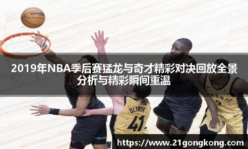 2019年NBA季后赛猛龙与奇才精彩对决回放全景分析与精彩瞬间重温
