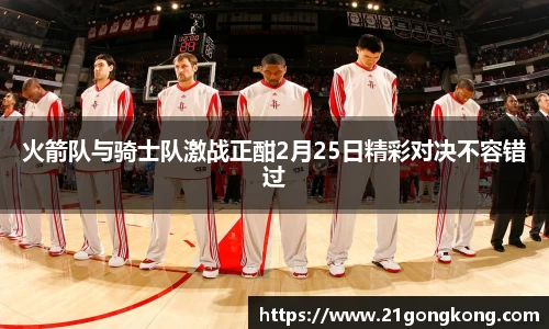 火箭队与骑士队激战正酣2月25日精彩对决不容错过