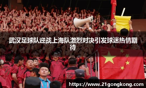 武汉足球队迎战上海队激烈对决引发球迷热情期待
