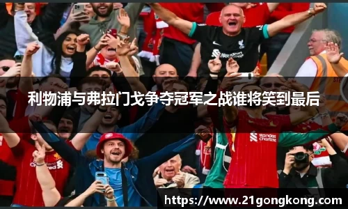 利物浦与弗拉门戈争夺冠军之战谁将笑到最后