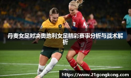 丹麦女足对决奥地利女足精彩赛事分析与战术解析