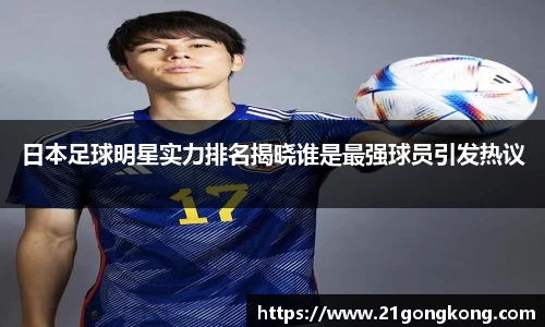 日本足球明星实力排名揭晓谁是最强球员引发热议